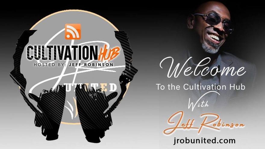 Music Executive and Information Technology Mogul Jeff Robinson Launches “The Cultivation Hub Podcast” and New Business Conglomeration The JRob United Group