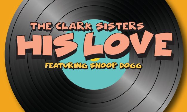 The Clark Sisters, Collaborate With Faith Evans, Kierra Sheard and Snoop Dogg for New Single, “His Love”